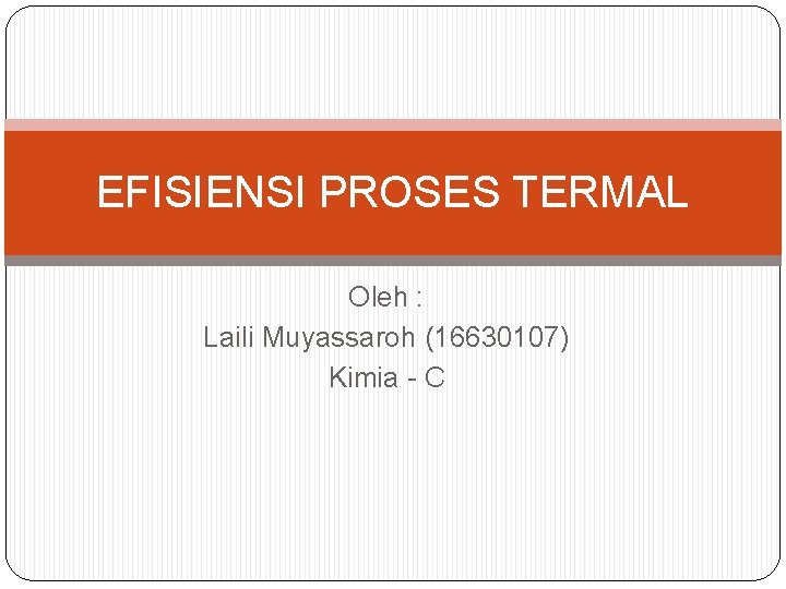 EFISIENSI PROSES TERMAL Oleh : Laili Muyassaroh (16630107) Kimia - C 
