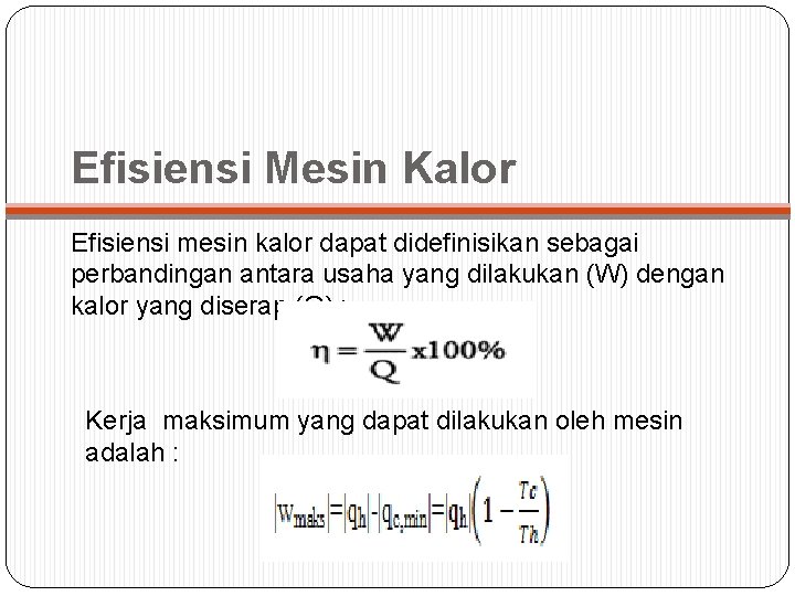 Efisiensi Mesin Kalor Efisiensi mesin kalor dapat didefinisikan sebagai perbandingan antara usaha yang dilakukan