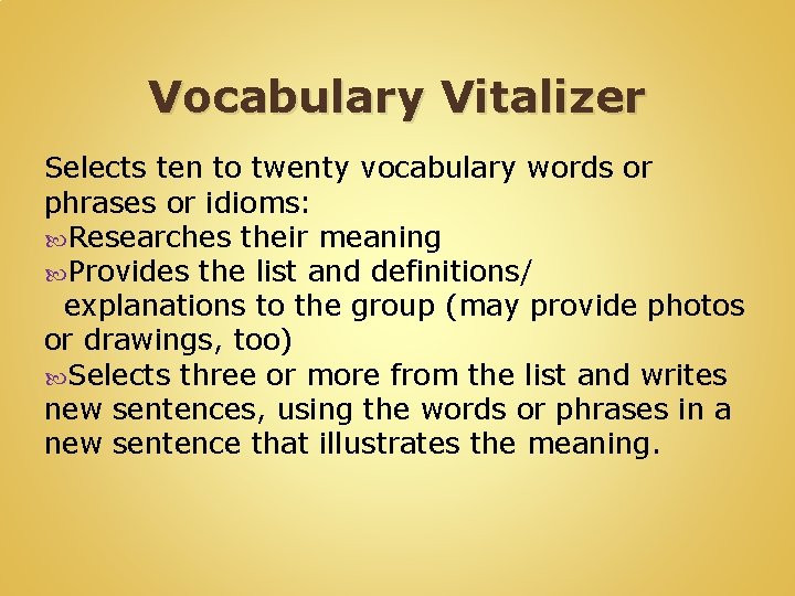 Vocabulary Vitalizer Selects ten to twenty vocabulary words or phrases or idioms: Researches their Vocabulary Vitalizer Selects ten to twenty vocabulary words or phrases or idioms: Researches their