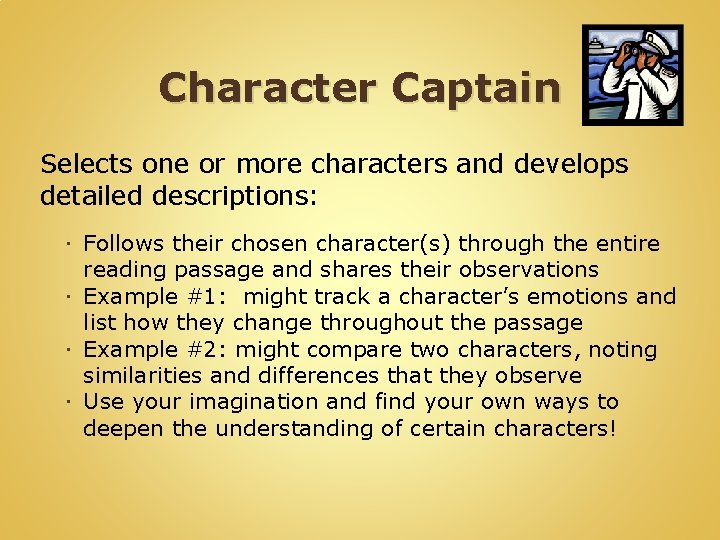Character Captain Selects one or more characters and develops detailed descriptions: Follows their chosen Character Captain Selects one or more characters and develops detailed descriptions: Follows their chosen