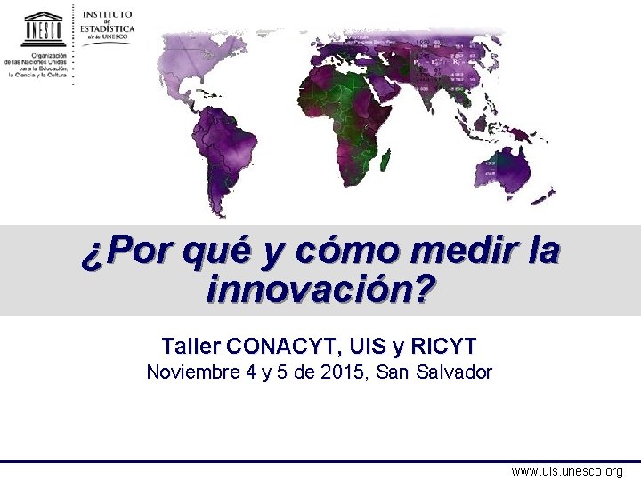 ¿Por qué y cómo medir la innovación? Taller CONACYT, UIS y RICYT Noviembre 4