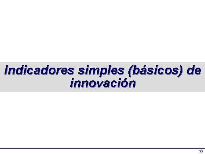 Indicadores simples (básicos) de innovación 22 