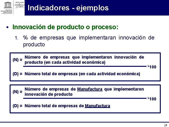 Indicadores - ejemplos § Innovación de producto o proceso: 1. % de empresas que