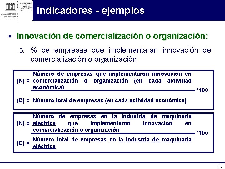 Indicadores - ejemplos § Innovación de comercialización o organización: 3. % de empresas que