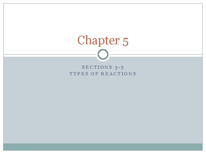 Chapter 5 SECTIONS 3 -5 TYPES OF REACTIONS Chapter 5 SECTIONS 3 -5 TYPES OF REACTIONS