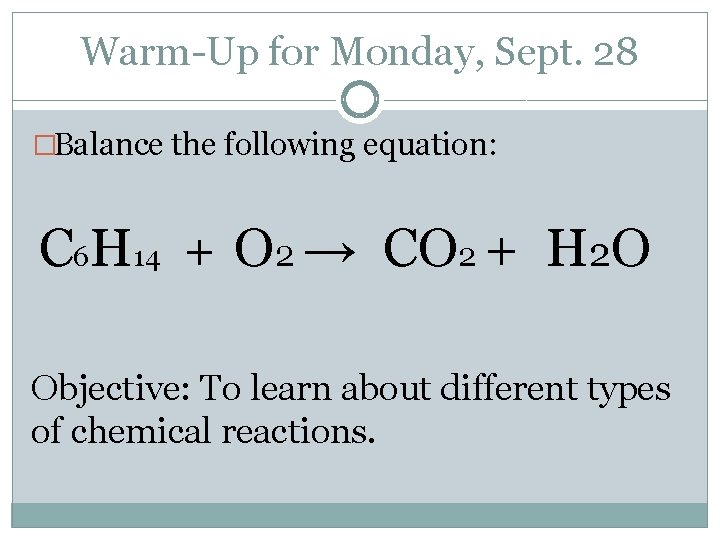 Warm-Up for Monday, Sept. 28 �Balance the following equation: C 6 H 14 + Warm-Up for Monday, Sept. 28 �Balance the following equation: C 6 H 14 +
