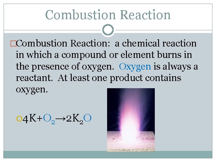 Combustion Reaction �Combustion Reaction: a chemical reaction in which a compound or element burns Combustion Reaction �Combustion Reaction: a chemical reaction in which a compound or element burns