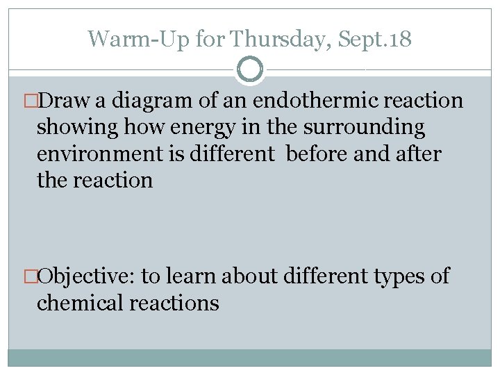 Warm-Up for Thursday, Sept. 18 �Draw a diagram of an endothermic reaction showing how Warm-Up for Thursday, Sept. 18 �Draw a diagram of an endothermic reaction showing how
