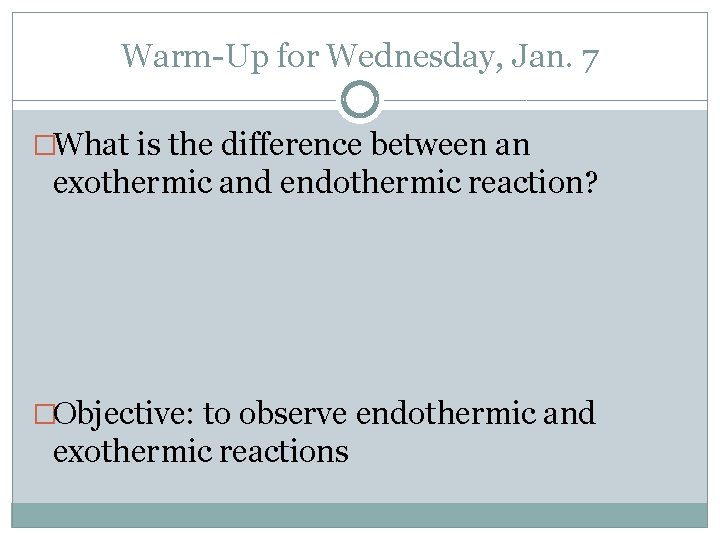 Warm-Up for Wednesday, Jan. 7 �What is the difference between an exothermic and endothermic Warm-Up for Wednesday, Jan. 7 �What is the difference between an exothermic and endothermic