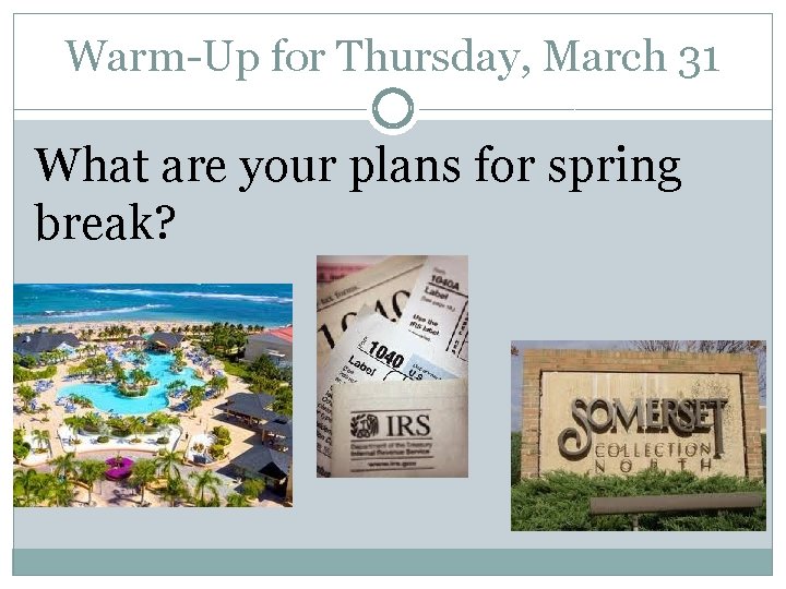 Warm-Up for Thursday, March 31 What are your plans for spring break? Warm-Up for Thursday, March 31 What are your plans for spring break?