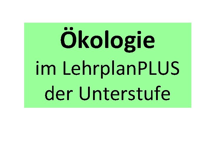 Ökologie im Lehrplan. PLUS der Unterstufe 