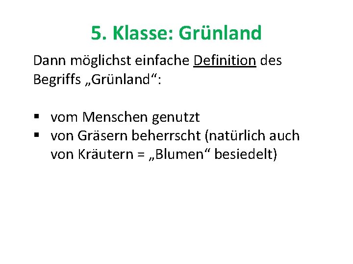 5. Klasse: Grünland Dann möglichst einfache Definition des Begriffs „Grünland“: § vom Menschen genutzt
