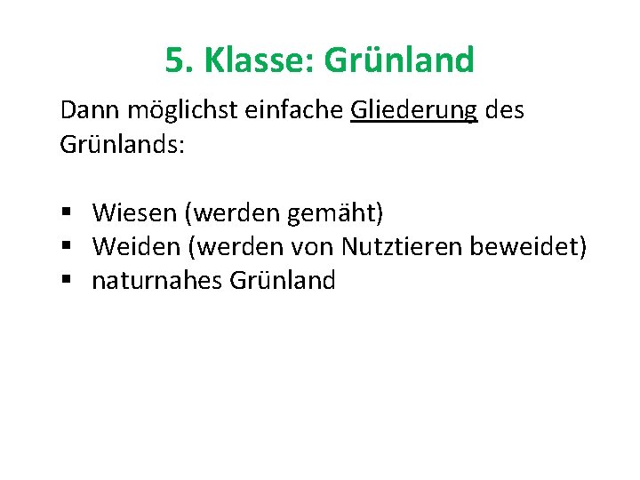 5. Klasse: Grünland Dann möglichst einfache Gliederung des Grünlands: § Wiesen (werden gemäht) §