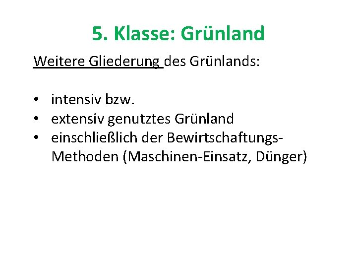 5. Klasse: Grünland Weitere Gliederung des Grünlands: • intensiv bzw. • extensiv genutztes Grünland