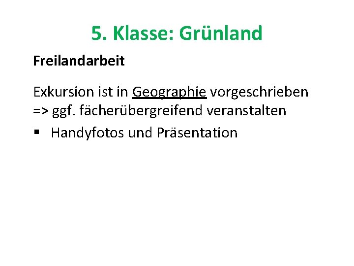 5. Klasse: Grünland Freilandarbeit Exkursion ist in Geographie vorgeschrieben => ggf. fächerübergreifend veranstalten §