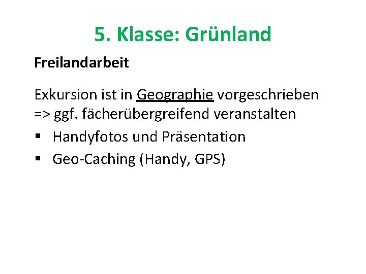 5. Klasse: Grünland Freilandarbeit Exkursion ist in Geographie vorgeschrieben => ggf. fächerübergreifend veranstalten §