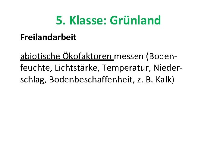 5. Klasse: Grünland Freilandarbeit abiotische Ökofaktoren messen (Bodenfeuchte, Lichtstärke, Temperatur, Niederschlag, Bodenbeschaffenheit, z. B.