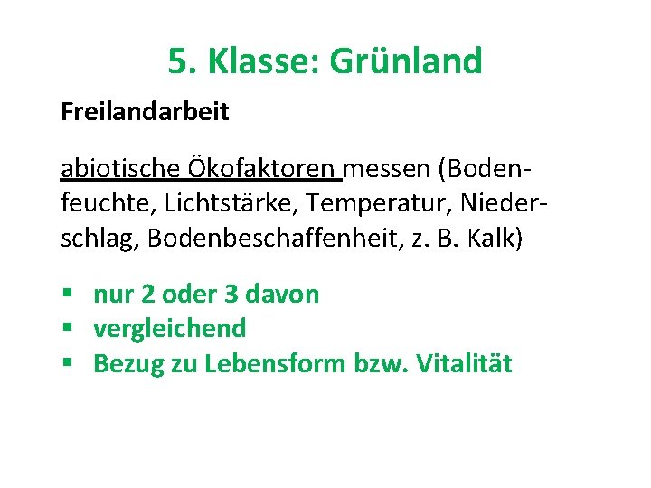 5. Klasse: Grünland Freilandarbeit abiotische Ökofaktoren messen (Bodenfeuchte, Lichtstärke, Temperatur, Niederschlag, Bodenbeschaffenheit, z. B.