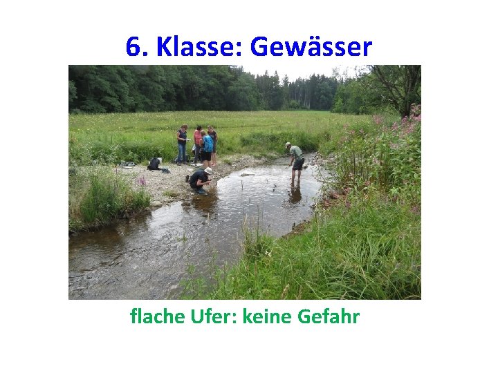 6. Klasse: Gewässer flache Ufer: keine Gefahr 