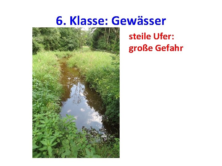 6. Klasse: Gewässer steile Ufer: große Gefahr 