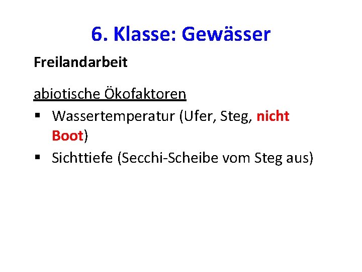 6. Klasse: Gewässer Freilandarbeit abiotische Ökofaktoren § Wassertemperatur (Ufer, Steg, nicht Boot) § Sichttiefe