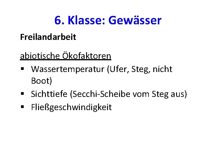 6. Klasse: Gewässer Freilandarbeit abiotische Ökofaktoren § Wassertemperatur (Ufer, Steg, nicht Boot) § Sichttiefe