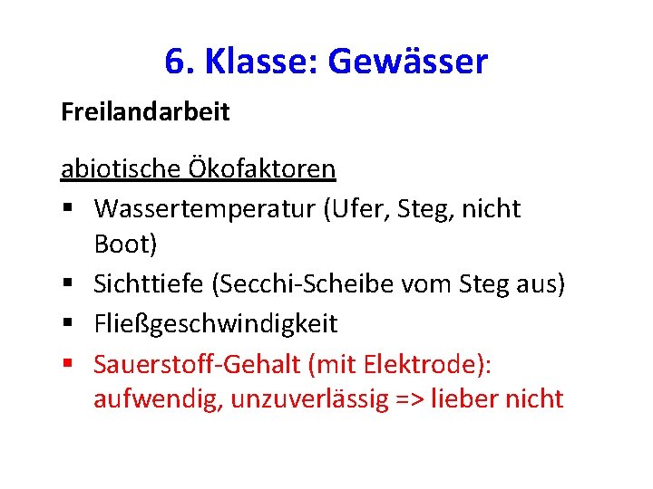 6. Klasse: Gewässer Freilandarbeit abiotische Ökofaktoren § Wassertemperatur (Ufer, Steg, nicht Boot) § Sichttiefe