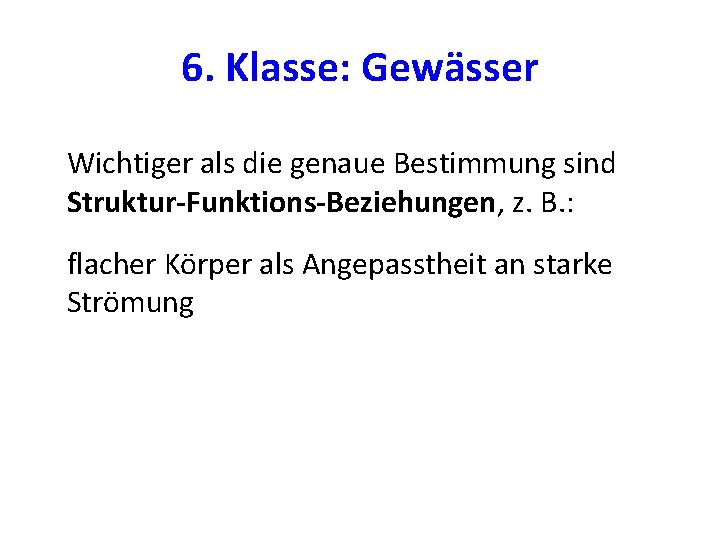 6. Klasse: Gewässer Wichtiger als die genaue Bestimmung sind Struktur-Funktions-Beziehungen, z. B. : flacher