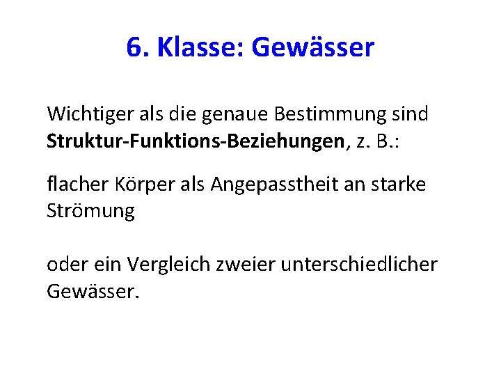 6. Klasse: Gewässer Wichtiger als die genaue Bestimmung sind Struktur-Funktions-Beziehungen, z. B. : flacher