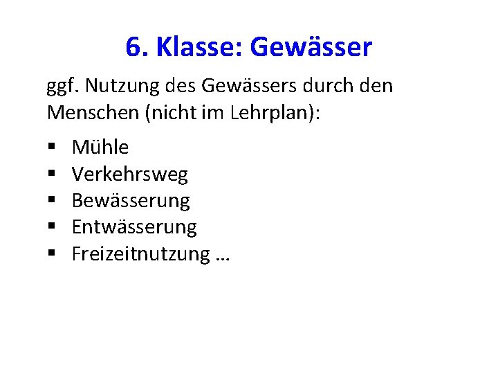 6. Klasse: Gewässer ggf. Nutzung des Gewässers durch den Menschen (nicht im Lehrplan): §