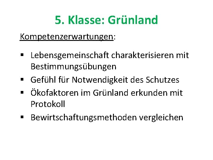 5. Klasse: Grünland Kompetenzerwartungen: § Lebensgemeinschaft charakterisieren mit Bestimmungsübungen § Gefühl für Notwendigkeit des