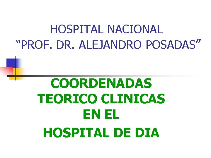 HOSPITAL NACIONAL “PROF. DR. ALEJANDRO POSADAS” COORDENADAS TEORICO CLINICAS EN EL HOSPITAL DE DIA