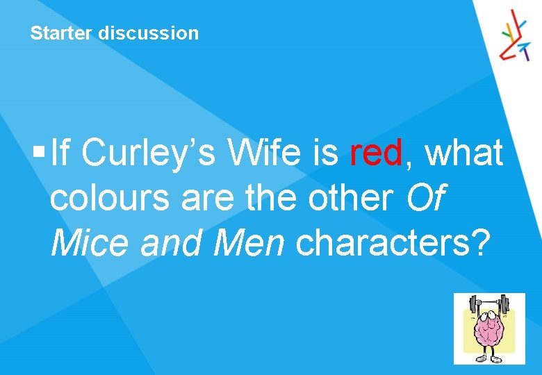 Starter discussion § If Curley’s Wife is red, what colours are the other Of