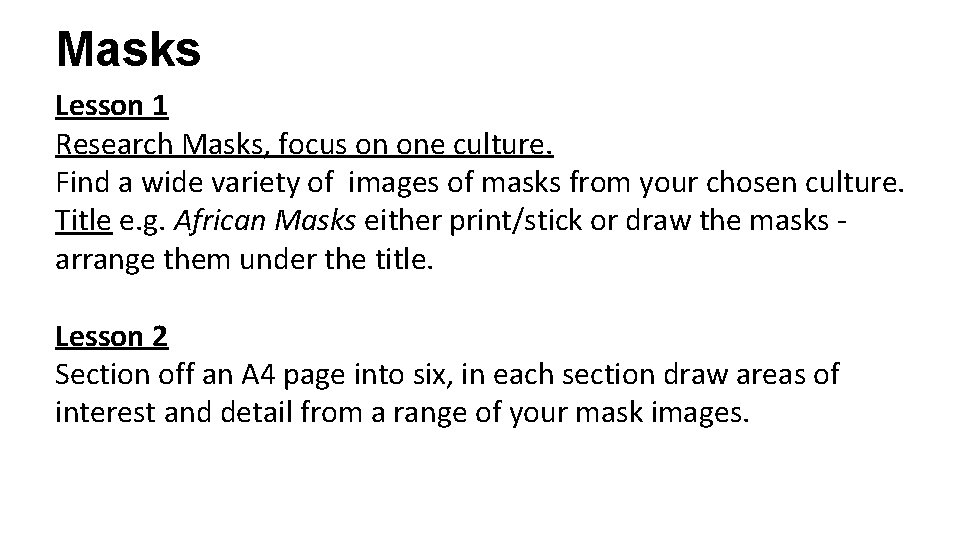 Masks Lesson 1 Research Masks, focus on one culture. Find a wide variety of