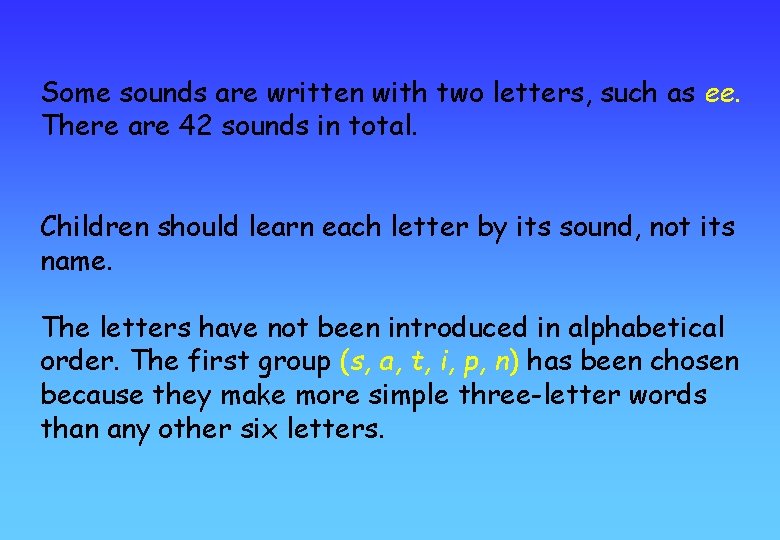 Some sounds are written with two letters, such as ee. There are 42 sounds