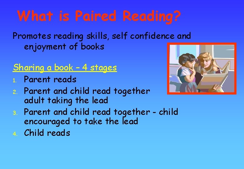 What is Paired Reading? Promotes reading skills, self confidence and enjoyment of books Sharing