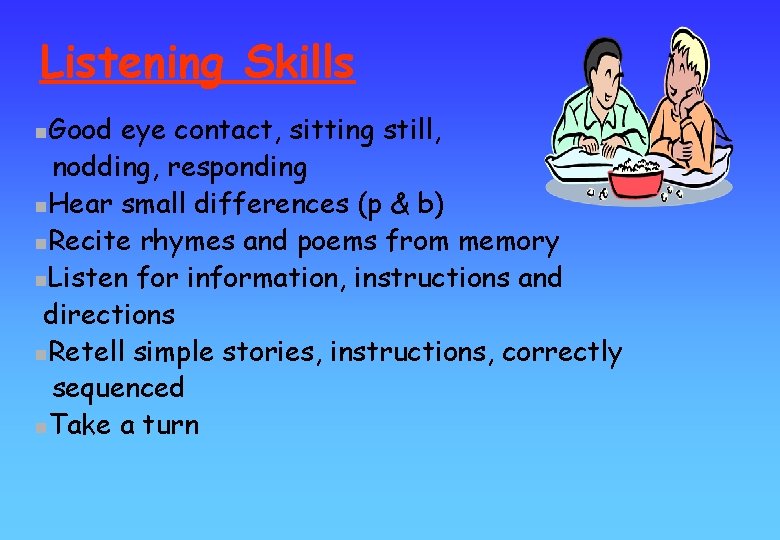 Listening Skills Good eye contact, sitting still, nodding, responding n. Hear small differences (p