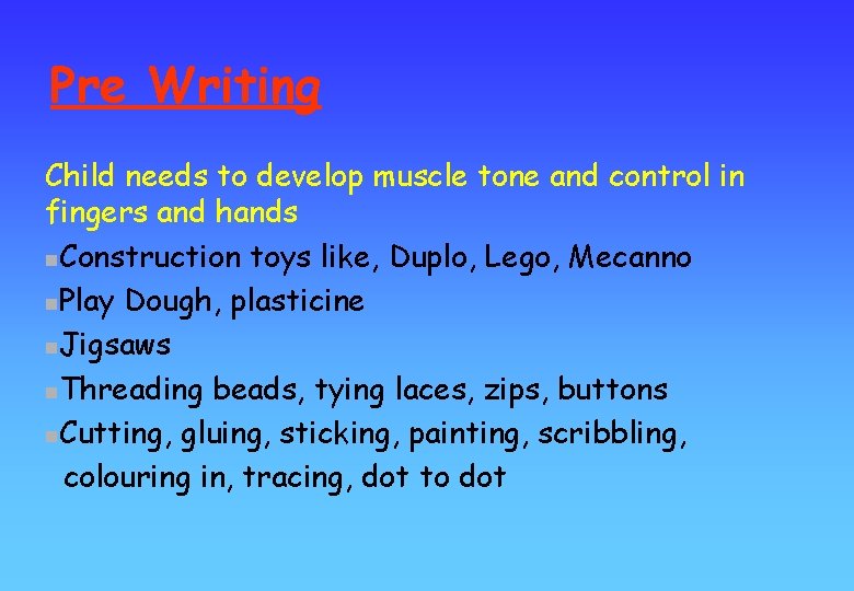 Pre Writing Child needs to develop muscle tone and control in fingers and hands