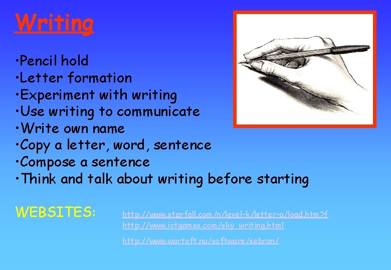 Writing • Pencil hold • Letter formation • Experiment with writing • Use writing