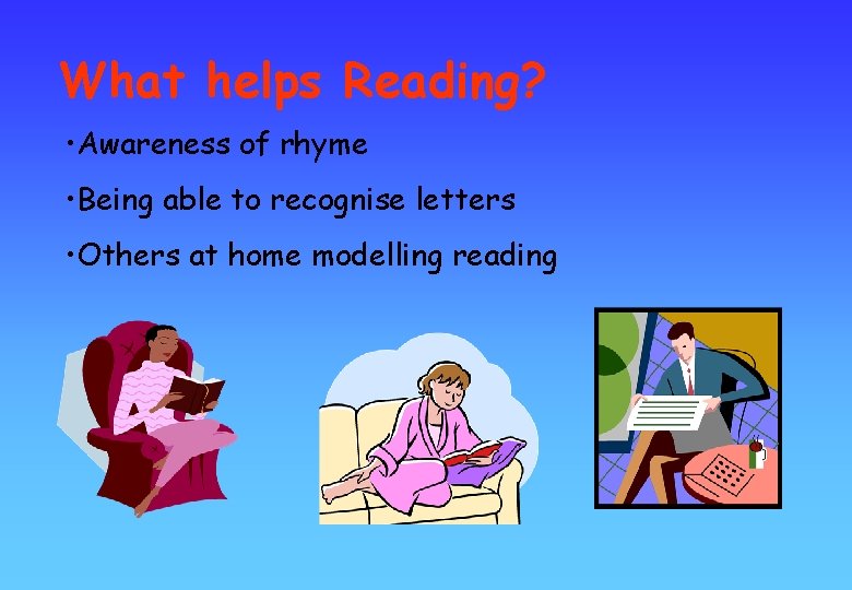 What helps Reading? • Awareness of rhyme • Being able to recognise letters •