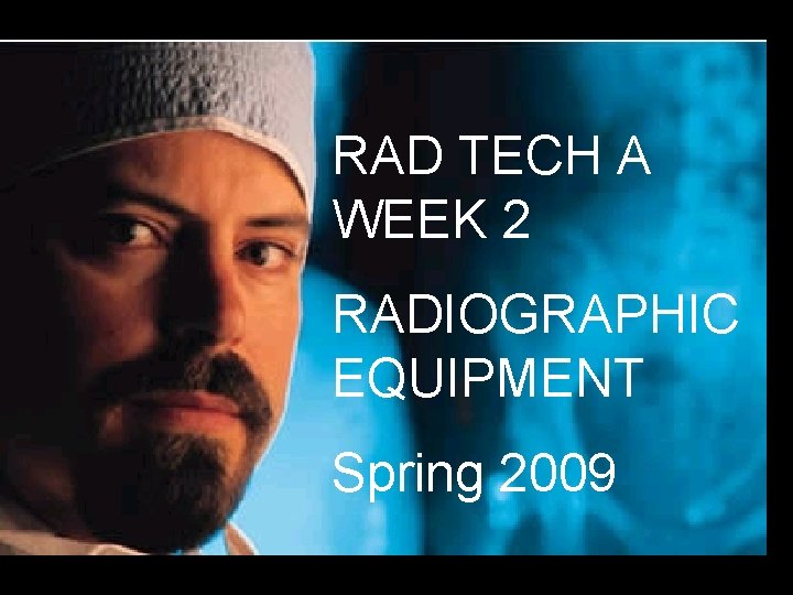 RAD TECH A WEEK 2 RADIOGRAPHIC EQUIPMENT Spring 2009 