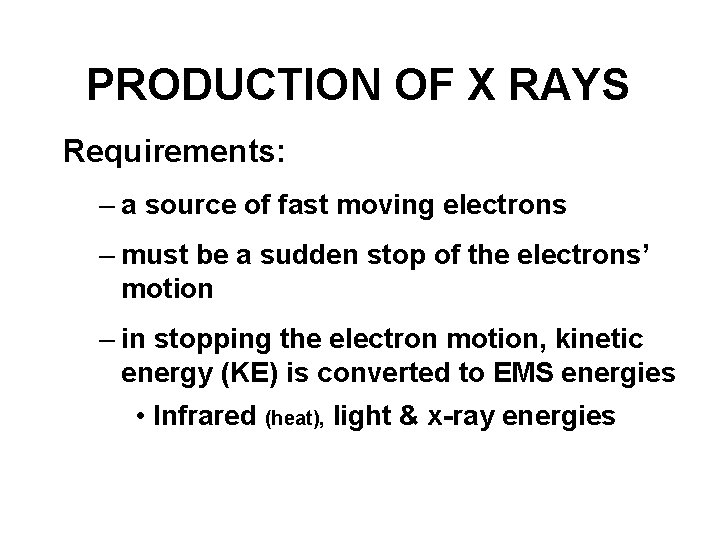 PRODUCTION OF X RAYS Requirements: – a source of fast moving electrons – must