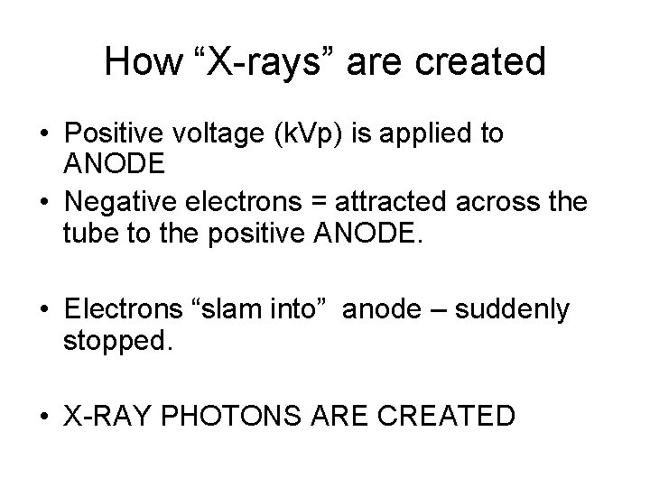 How “X-rays” are created • Positive voltage (k. Vp) is applied to ANODE •