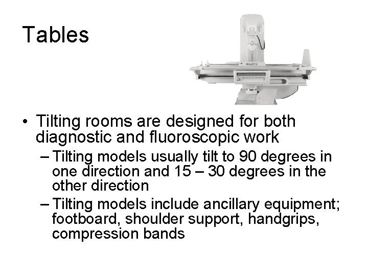 Tables • Tilting rooms are designed for both diagnostic and fluoroscopic work – Tilting