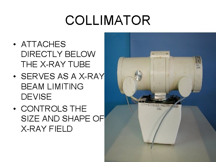 COLLIMATOR • ATTACHES DIRECTLY BELOW THE X-RAY TUBE • SERVES AS A X-RAY BEAM