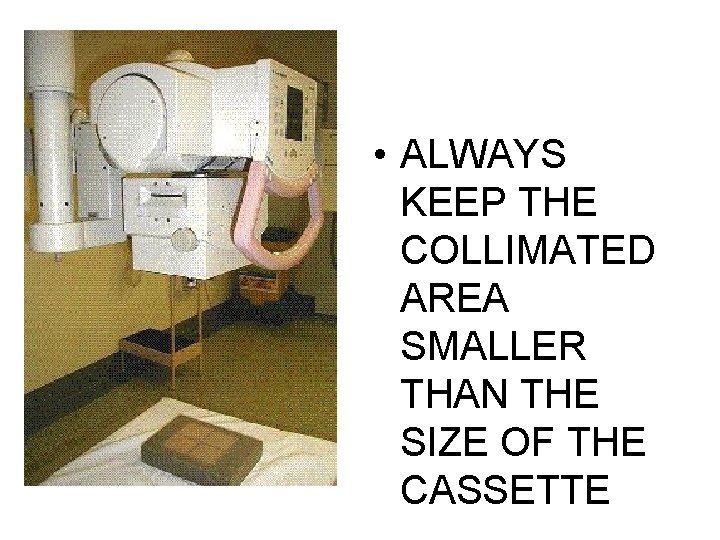  • ALWAYS KEEP THE COLLIMATED AREA SMALLER THAN THE SIZE OF THE CASSETTE