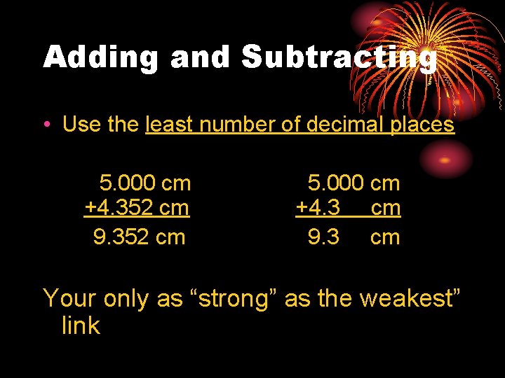Adding and Subtracting • Use the least number of decimal places 5. 000 cm