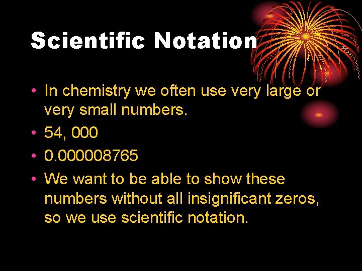 Scientific Notation • In chemistry we often use very large or very small numbers.