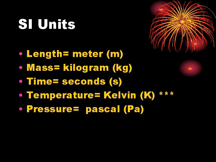 SI Units • • • Length= meter (m) Mass= kilogram (kg) Time= seconds (s)