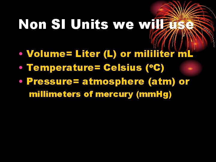 Non SI Units we will use • Volume= Liter (L) or mililiter m. L